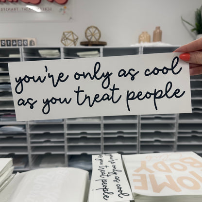 you're only as cool as you treat people screen print transfer•