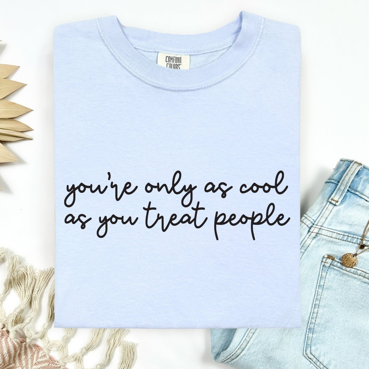 you're only as cool as you treat people screen print transfer•