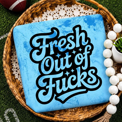 fresh out of fucks screen print transfer•