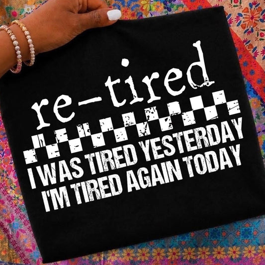 re-tired tired yesterday tired today screen print transfer•