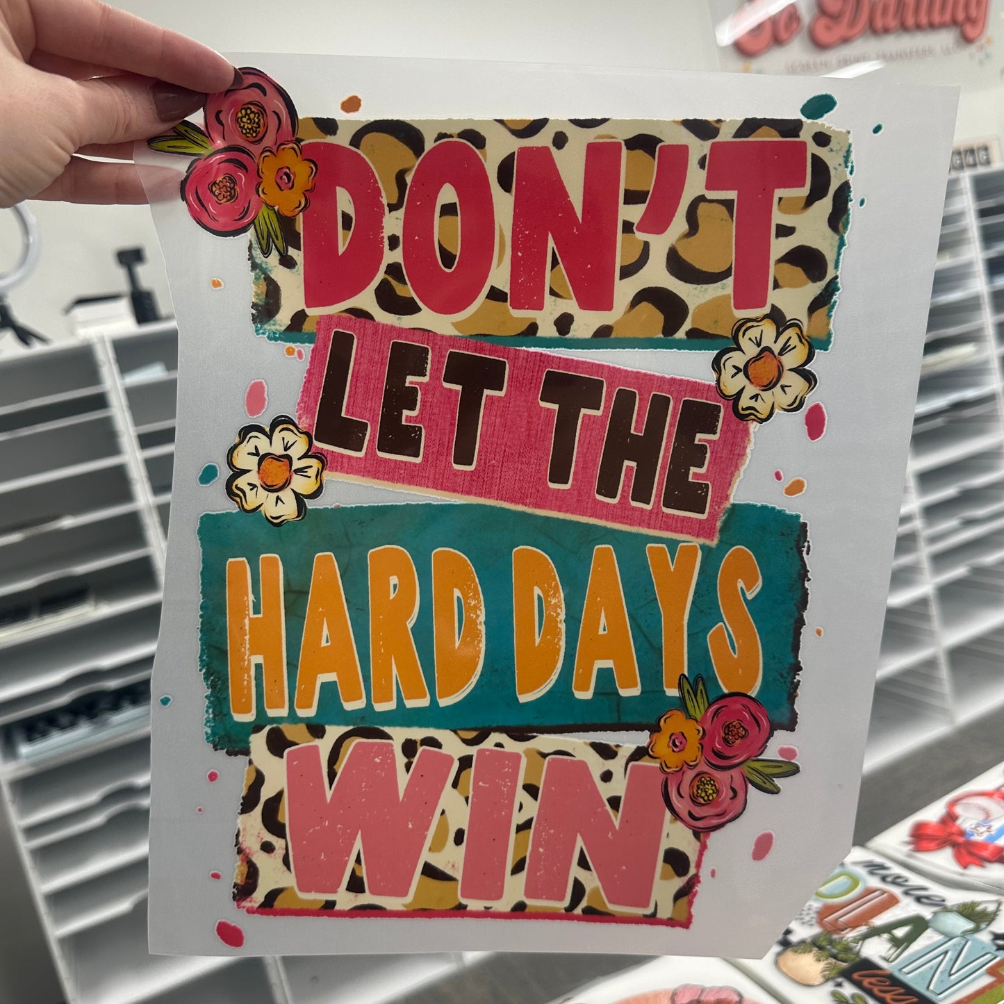 Don't let the hard days win clear film screen print