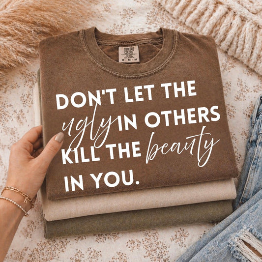 dont let the ugly kill your beauty screen print transfer•
