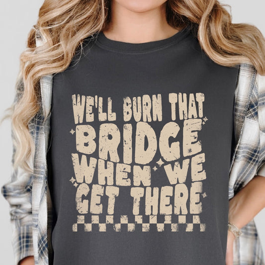 we'll burn that bridge screen print transfer•