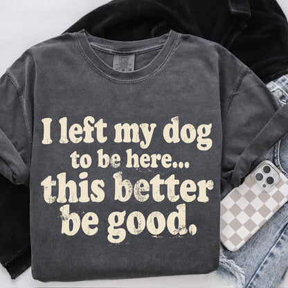 I left my dog to be here screen print transfer•