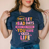 Dont let bad days make you think you have a bad life